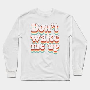 Don't wake me up Long Sleeve T-Shirt